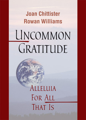 Uncommon Gratitude: Alleluia for All That Is by Joan D. Chittister, Rowan Williams