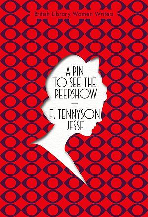 A PIN TO SEE THE PEEP SHOW by F. Tennyson Jesse, F. Tennyson Jesse