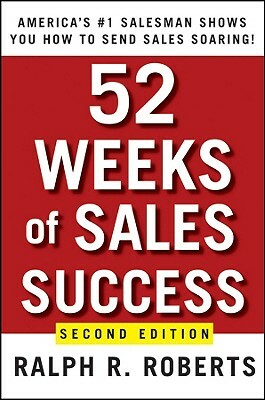 52 Weeks of Sales Success: America's #1 Salesman Shows You How to Send Sales Soaring by Ralph R. Roberts