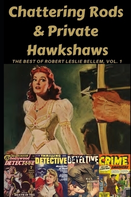 Chattering Rods & Private Hawkshaws: The Best of Robert Leslie Bellem Volume 1 by Robert Leslie Bellem