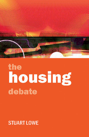 The Housing Debate: Policy and Politics in the Twenty-First Century by Stuart Lowe
