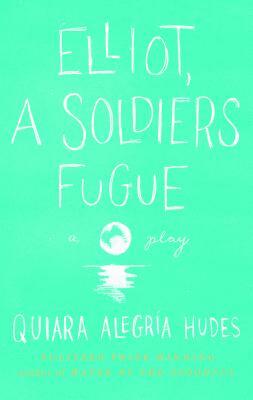 Elliot, a Soldier's Fugue by Quiara Alegría Hudes