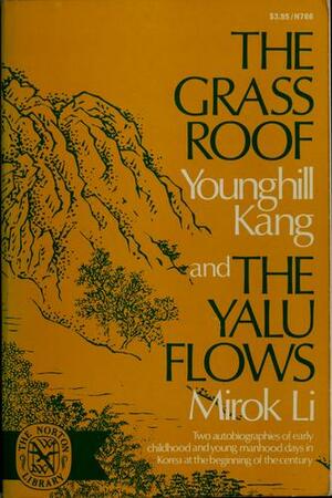 The Grass Roof and The Yalu Flows: Two autobiographies of early childhood and young manhood days in Korea at the beginning of the century by Younghill Kang, Mi-rŭk Yi