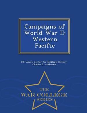 Campaigns of World War II: Western Pacific - War College Series by Charles R. Anderson