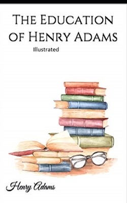 The Education of Henry Adams Illustrated by Henry Adams