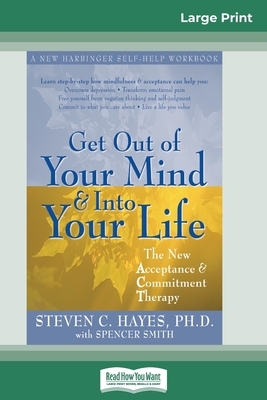 Get Out of Your Mind and Into Your Life (16pt Large Print Edition) by Steven Hayes