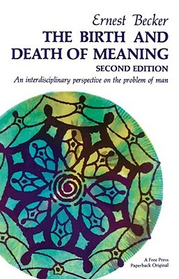 The Birth and Death of Meaning: An Interdisciplinary Perspective on the Problem of Man by Ernest Becker