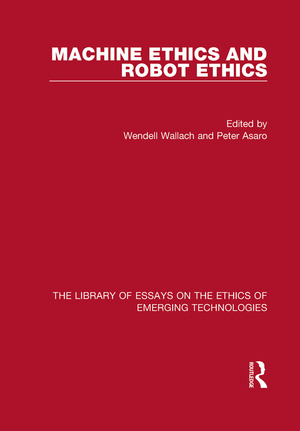 Machine Ethics and Robot Ethics by Wendell Wallach, Peter Asaro