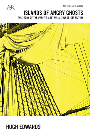 Islands of Angry Ghosts: The Story of Batavia, Australia's Bloodiest Mutiny by Hugh Edwards