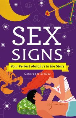 Sex Signs: Your Perfect Match Is in the Stars by Constance Stellas