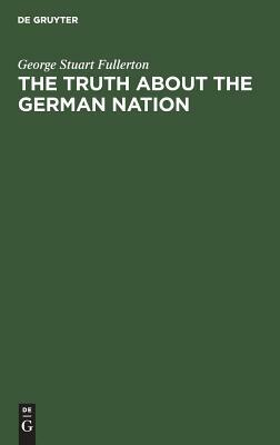 The truth about the german nation by George Stuart Fullerton