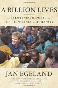 A Billion Lives: An Eyewitness Report from the Frontlines of Humanity by Jan Egeland