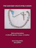 The Rosary Collector's Guide: Photos and Descriptions of Collectible Rosaries, Crosses and Crucifixes by Gloria Brady Hoffner, Helen Hoffner