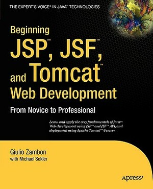 Beginning Jsp, Jsf and Tomcat Web Development: From Novice to Professional by Michael Sekler, Giulio Zambon