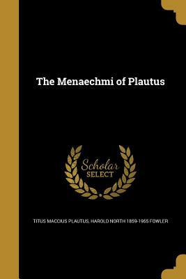 The Menaechmi of Plautus by Harold North 1859-1955 Fowler, Plautus