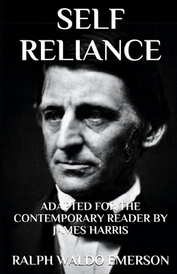 Self Reliance: Adapted for the Contemporary Reader by Ralph Waldo Emerson