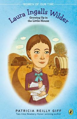 Laura Ingalls Wilder: Growing Up in the Little House by Patricia Reilly Giff