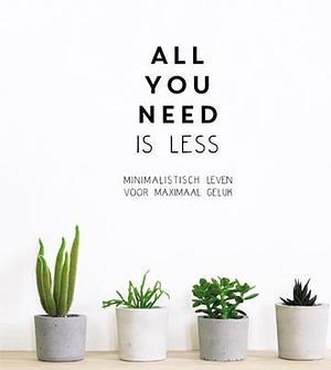 All you need is less: minimalistisch leven voor maximaal geluk by Vicki Vrint