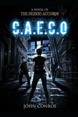 C.A.E.C.O.: A novel of the Demon Accords by John Conroe