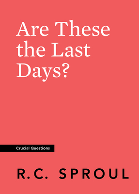 Are These the Last Days? by R.C. Sproul