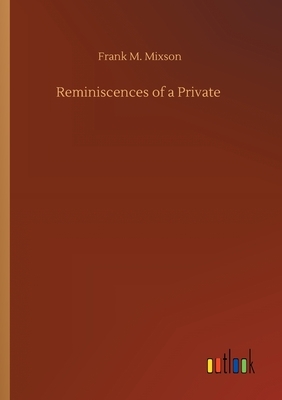 Reminiscences of a Private by Frank M. Mixson