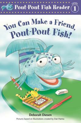 You Can Make a Friend, Pout-Pout Fish! by Deborah Diesen, Dan Hanna