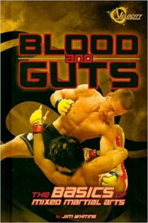 Blood and Guts: The Basics of Mixed Martial Arts by Jim Whiting