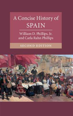 A Concise History of Spain by William D. Phillips Jr, Carla Rahn Phillips