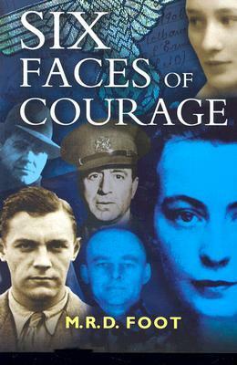 Six Faces of Courage by M.R.D. Foot