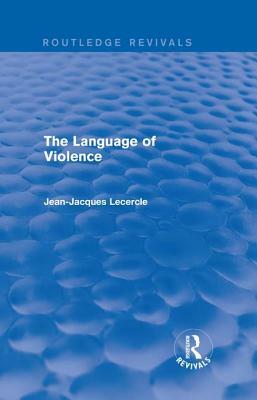 Routledge Revivals: The Violence of Language (1990) by Jean-Jacques Lecercle