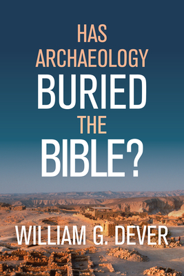 Has Archaeology Buried the Bible? by William G. Dever
