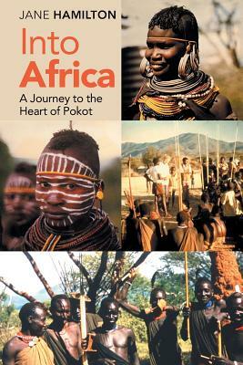 Into Africa: A Journey to the Heart of Pokot by Jane Hamilton