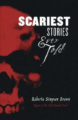Scariest Stories Ever Told by Roberta Simpson Brown