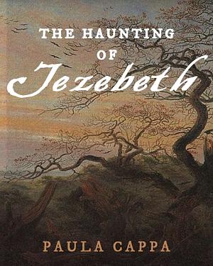 The Haunting of Jezebeth: A Short Story by Paula Cappa, Paula Cappa