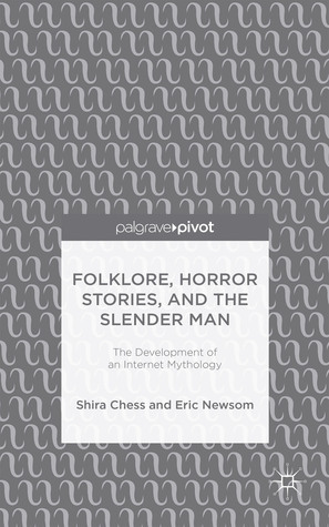 Folklore, Horror Stories, and the Slender Man: The Development of an Internet Mythology by Shira Chess, Eric Newsom