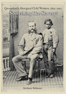 Something Like Slavery: Queensland's Aboriginal Child Workers, 1842-1945 by Shirleene Robinson