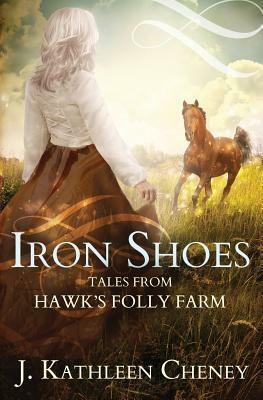 Iron Shoes: Three Tales from Hawk's Folly Farm by J. Kathleen Cheney