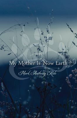 My Mother Is Now Earth by Mark Anthony Rolo