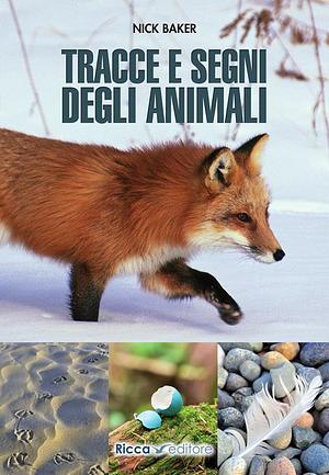 Tracce e segni degli animali by Nick Baker (naturalista.)