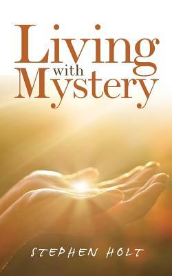 Living with Mystery by Stephen Holt