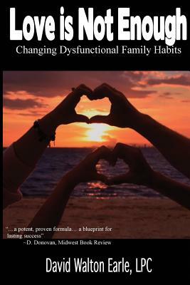 Love is Not Enough - II: Changing Dysfunctional by David W. Earle