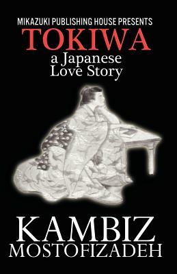 Tokiwa; A Japanese Love Story: A Japanese Love Story by Kambiz Mostofizadeh, Onoto Watana