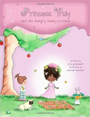 Princess Truly and the Hungry Bunny Problem by Kelly Greenawalt