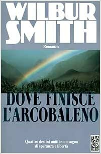 Dove finisce l'arcobaleno by Wilbur Smith