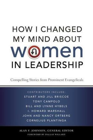 How I Changed My Mind about Women in Leadership: Compelling Stories from Prominent Evangelicals by Alan F. Johnson