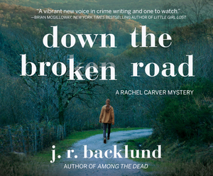 Down the Broken Road: A Rachel Carver Mystery by J. R. Backlund