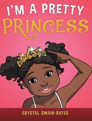 I'm a Pretty Princess by Crystal Swain-Bates