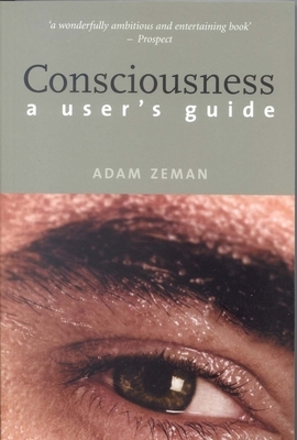 Consciousness: A User's Guide by Adam Zeman