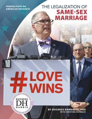 The Legalization of Same-Sex Marriage by Christina Eschbach, Duchess Harris Jd