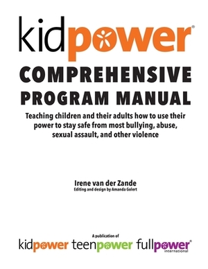 Kidpower Comprehensive Program Manual by Irene Van Der Zande, Amanda Golert